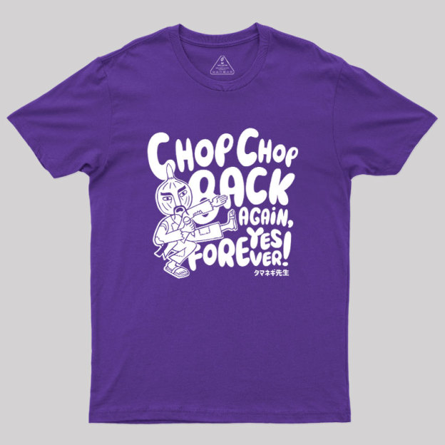 Chop Chop Back Again Geek T-Shirt