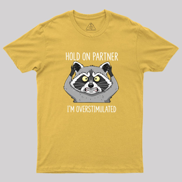 Hold On Partner, I��m Overstimulated Geek T-Shirt