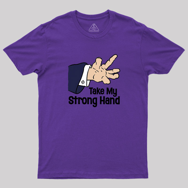 Take My Strong Hand Geek T-Shirt