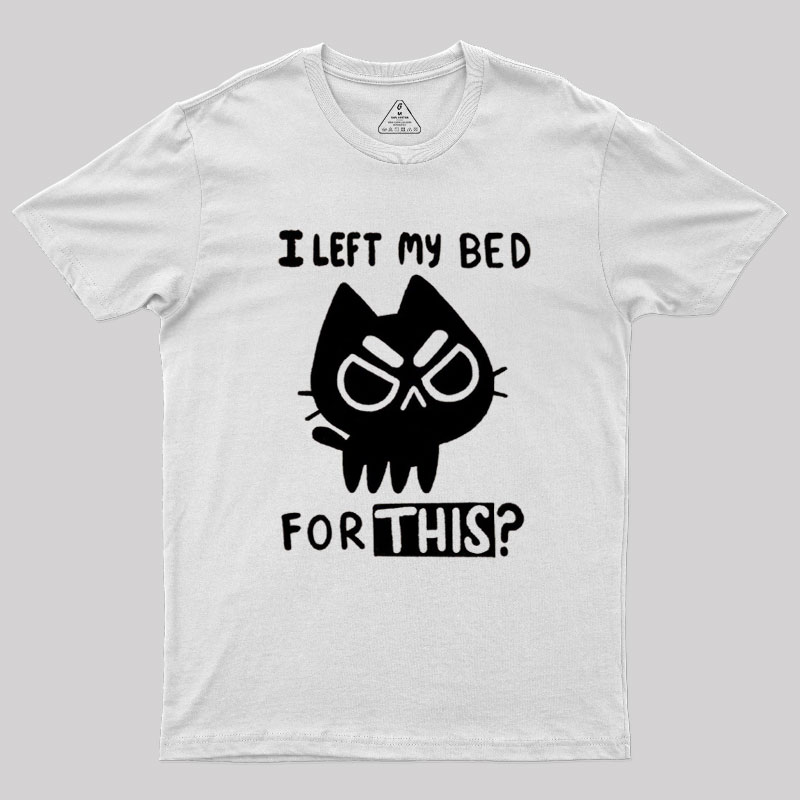 I Left My Bed For This Geek T-Shirt