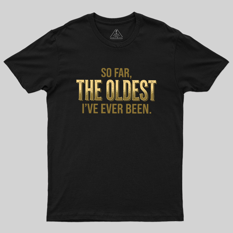So Far The Oldest I've Ever Been Geek T-Shirt