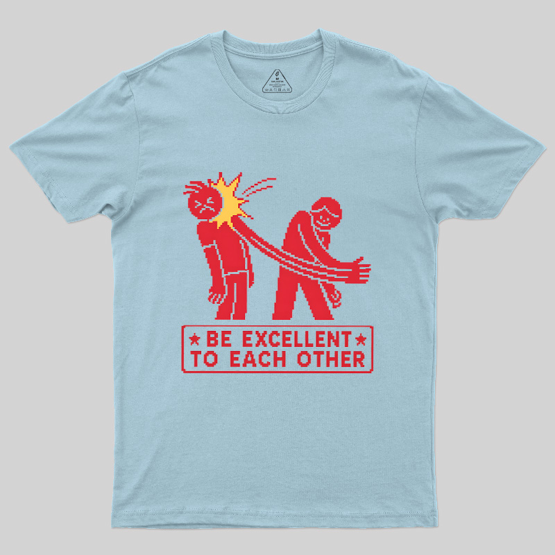 Be Excellent To Each Other Geek T-Shirt