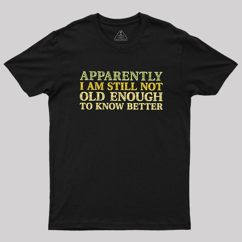 Still Not Old Enough To Know Better Geek T-Shirt
