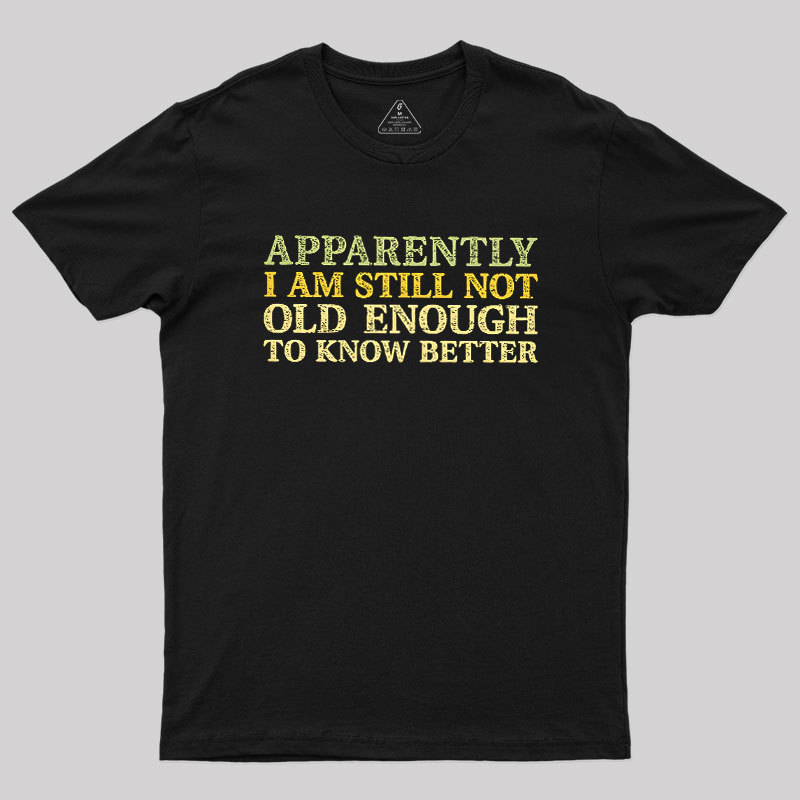 Still Not Old Enough To Know Better Geek T-Shirt