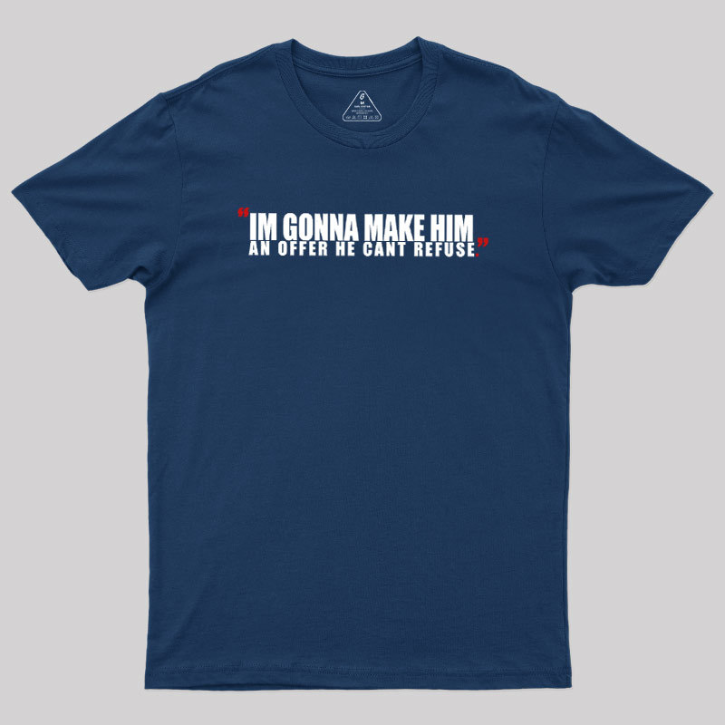 I'm Going To Make Him An Offer He Can't Refuse Geek T-Shirt