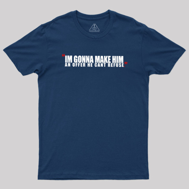I'm Going To Make Him An Offer He Can't Refuse Geek T-Shirt