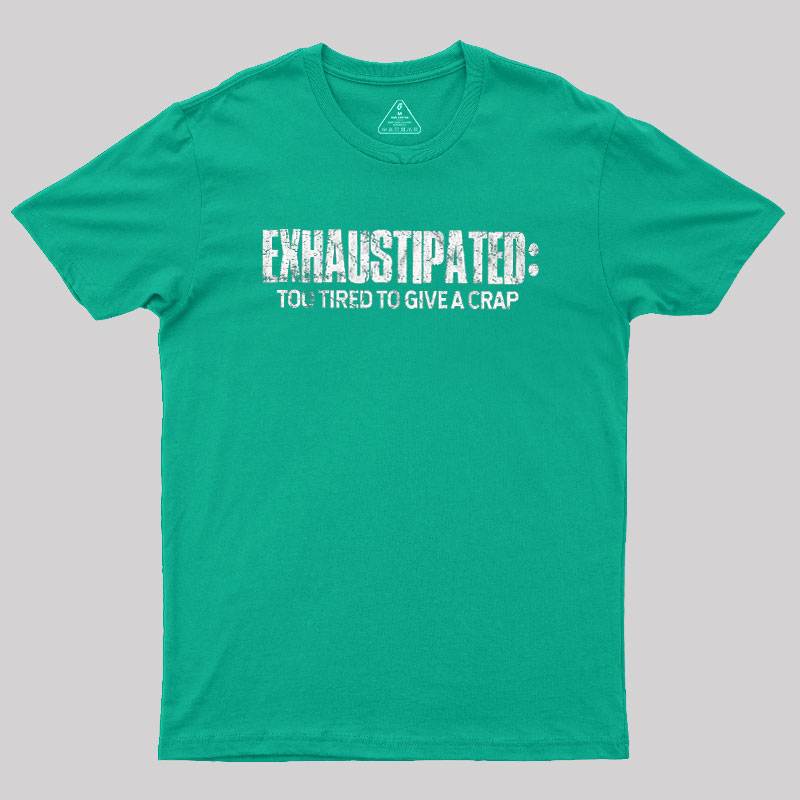 Exhaustipated Too Tired To Give A Crap Geek T-Shirt