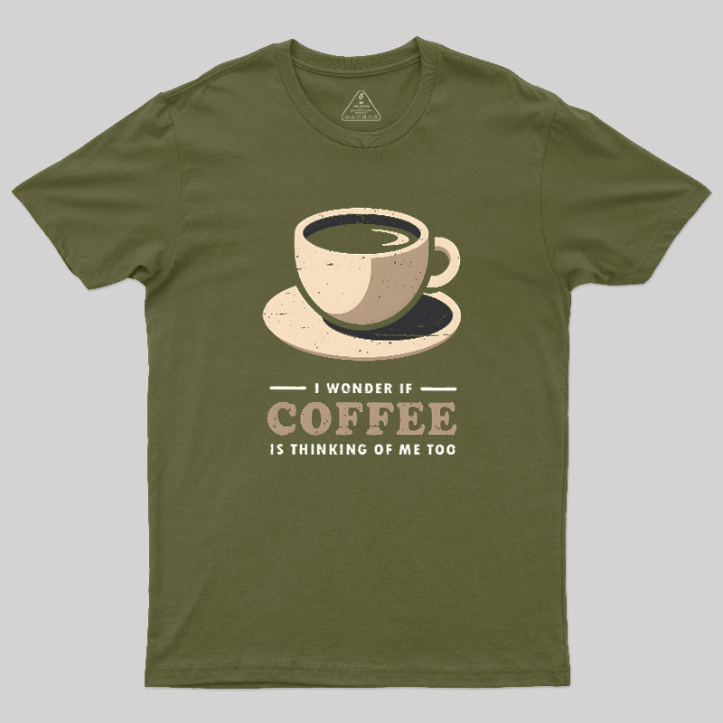 Is Coffee Thinking Of Me Too Geek T-Shirt