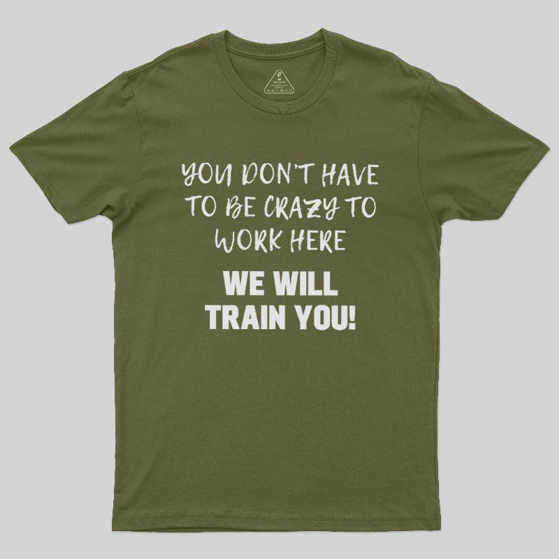YOU DON��T HAVE TO BE CRAZY TO WORK HERE Geek T-Shirt