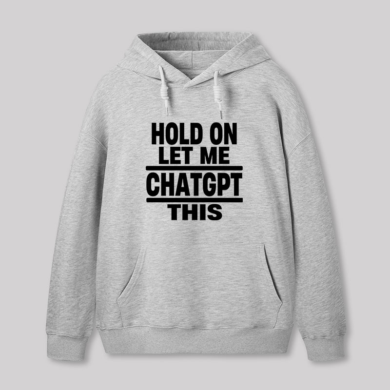 Hold On Let Me ChatGPT This Geek Hoodie