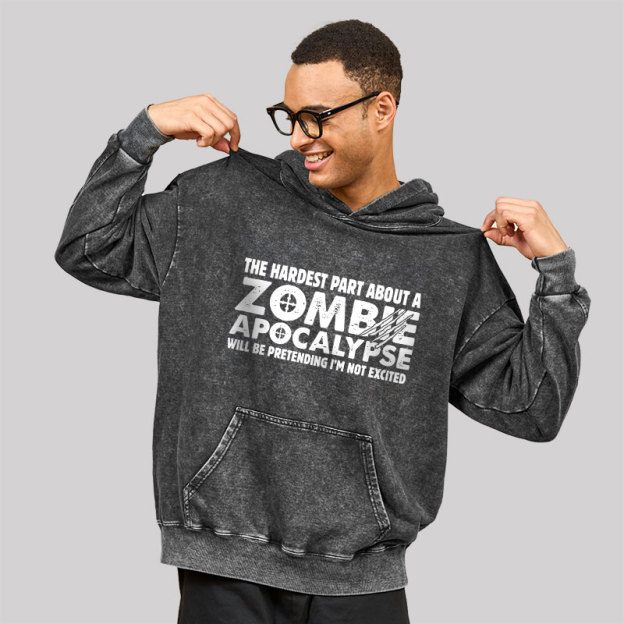 Zombie Apocalypse Hardest Part Pretending Not Excited Washed Hoodie