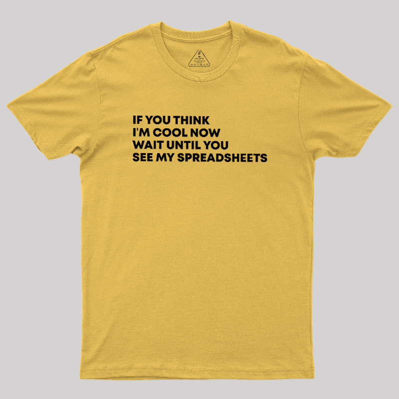 If You Think I'm Cool Now Wait Until You See My Spreadsheets Geek T-Shirt