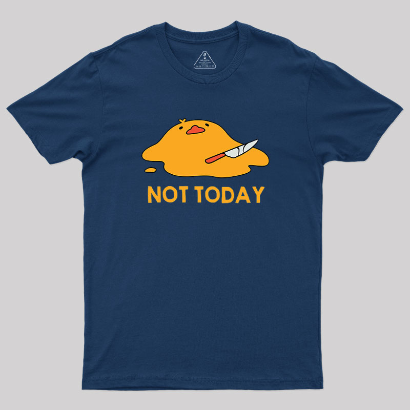 Melting Duck Not Today Geek T-Shirt