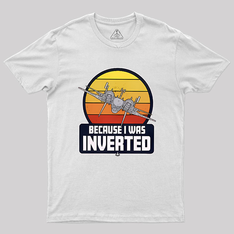 Because I Was Inverted Geek T-Shirt
