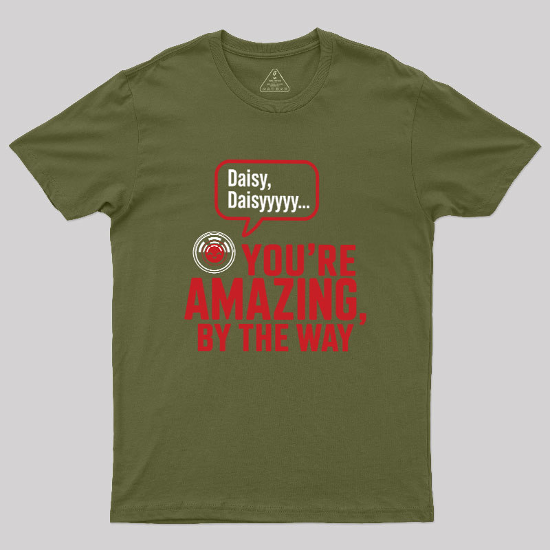 Daisy Daisy You're Amazing By The Way Geek T-Shirt