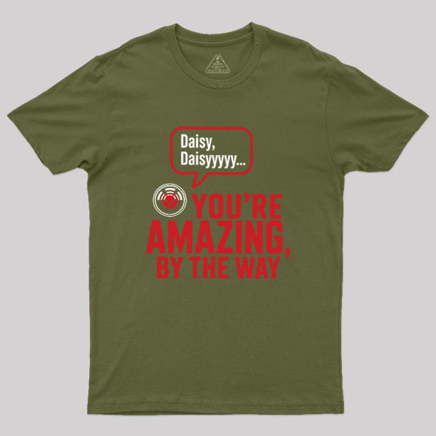 Daisy Daisy You're Amazing By The Way Geek T-Shirt