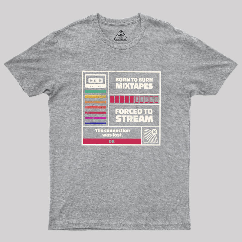 Born To Burn Mixtapes Forced To Stream Geek T-Shirt