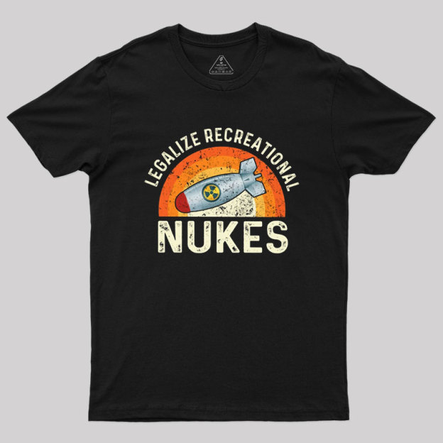 Legalize Recreational Nukes Geek T-Shirt