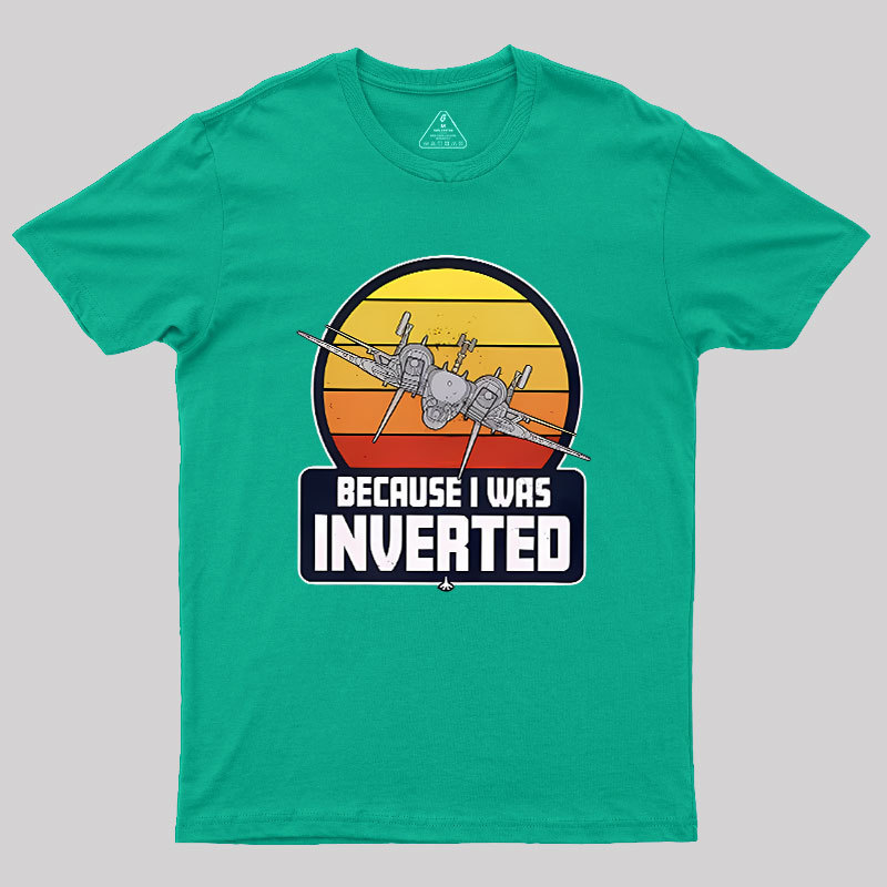Because I Was Inverted Geek T-Shirt
