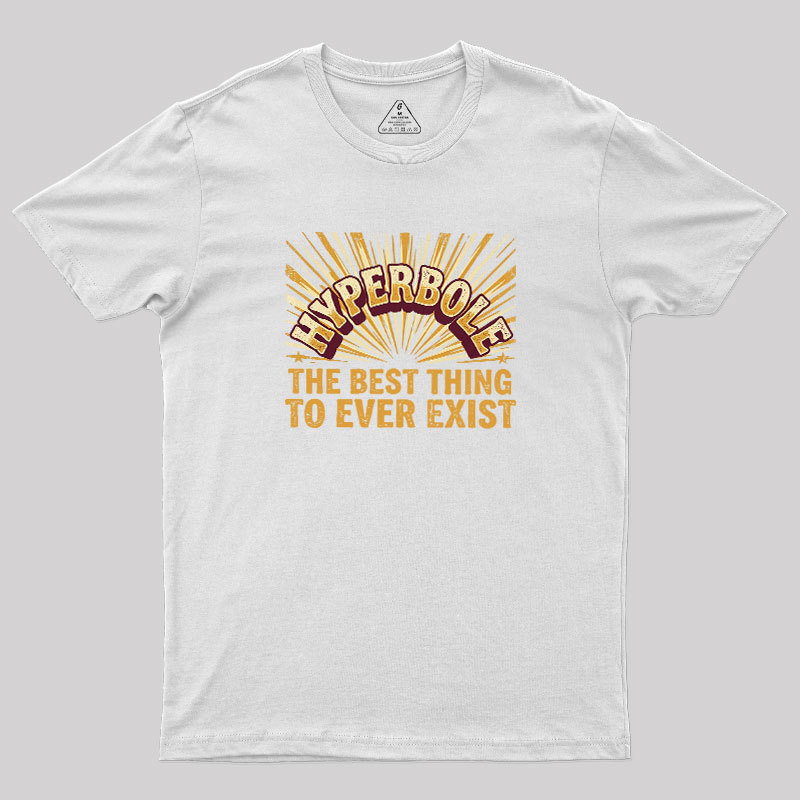 Hyperbole The Best Thing To Ever Exist Geek T-Shirt