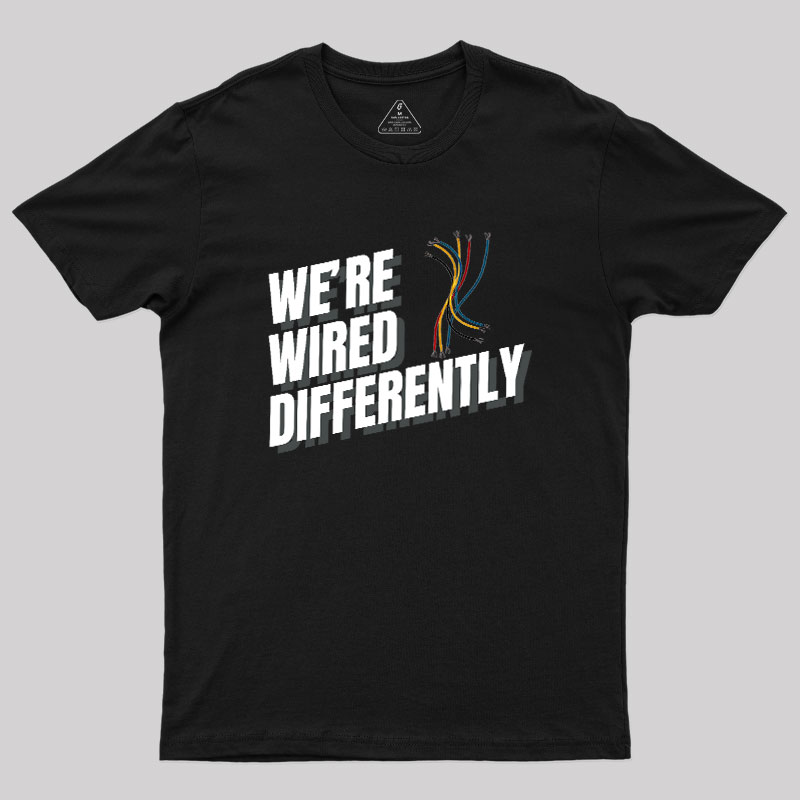 We're Wired Differently Geek T-Shirt