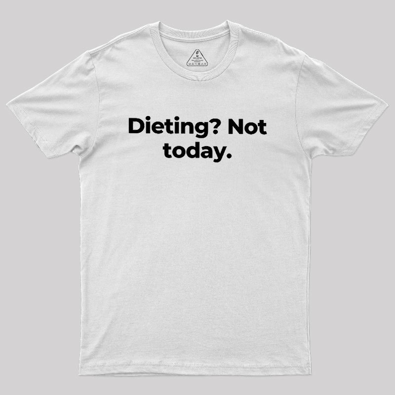 Dieting Not today Geek T-Shirt