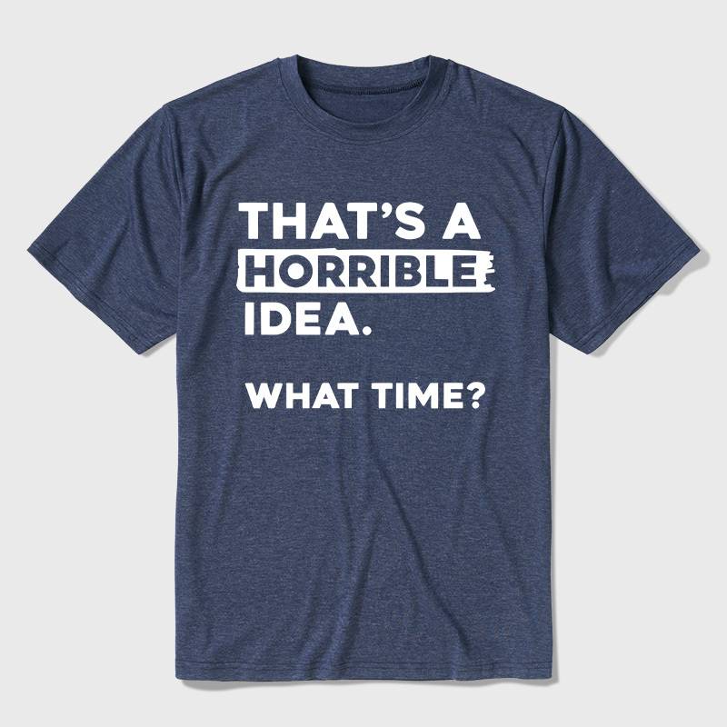 That's a Horrible Idea What Time Ultra Soft Heather Tee