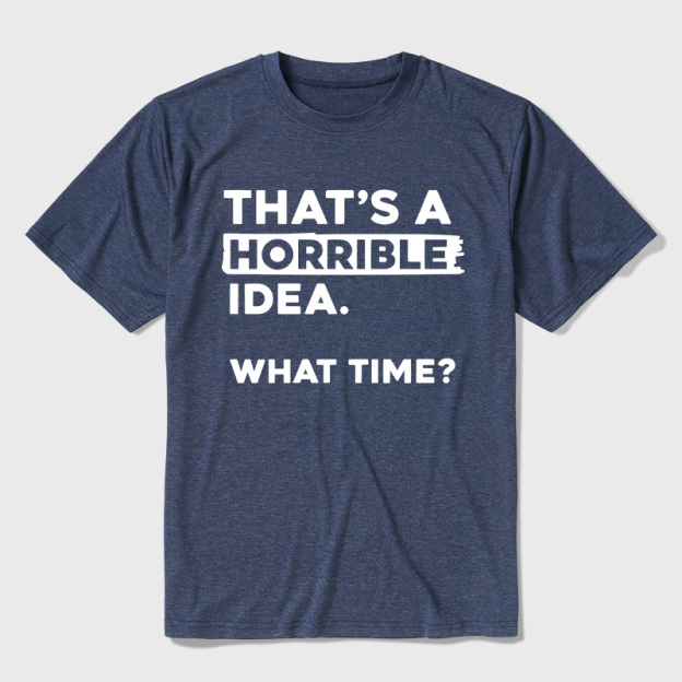That's a Horrible Idea What Time Ultra Soft Heather Tee
