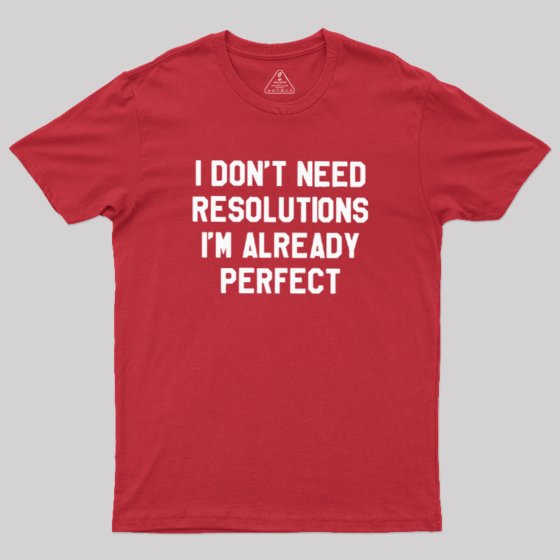 I Don't Need Resolutions Geek T-Shirt