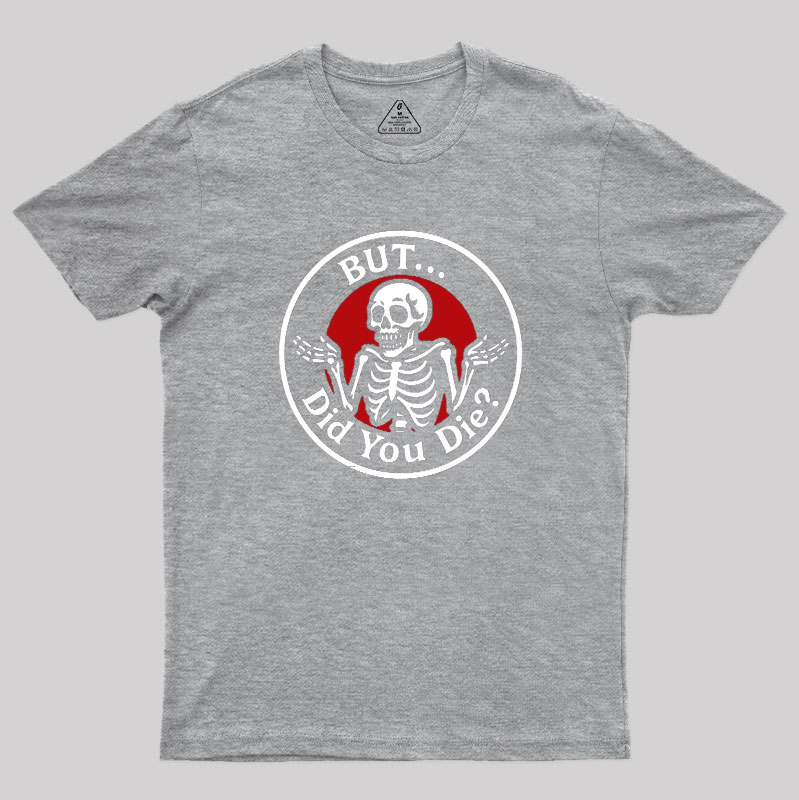 But Did You Dead Geek T-Shirt