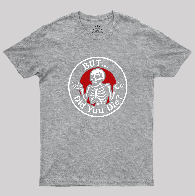 But Did You Dead Geek T-Shirt