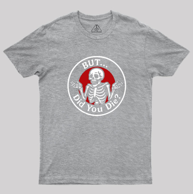 But Did You Dead Geek T-Shirt