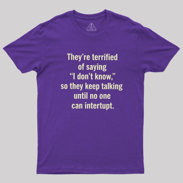 Terrified of Saying I Don��t Know Geek T-Shirt