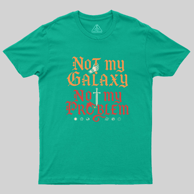 Not My Galaxy Not My Problem Geek T-Shirt