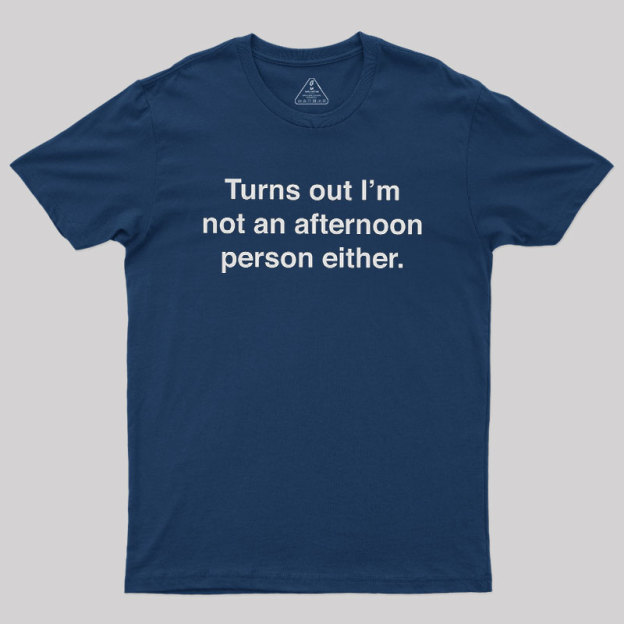 Turns Out I��m Not An Afternoon Person Either Geek T-Shirt
