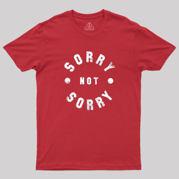 Sorry Not Sorry Geek T-Shirt
