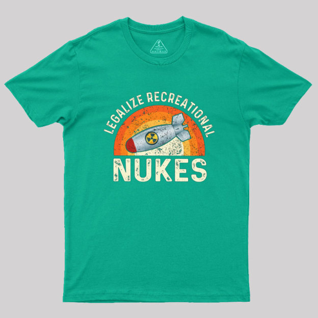 Legalize Recreational Nukes Geek T-Shirt