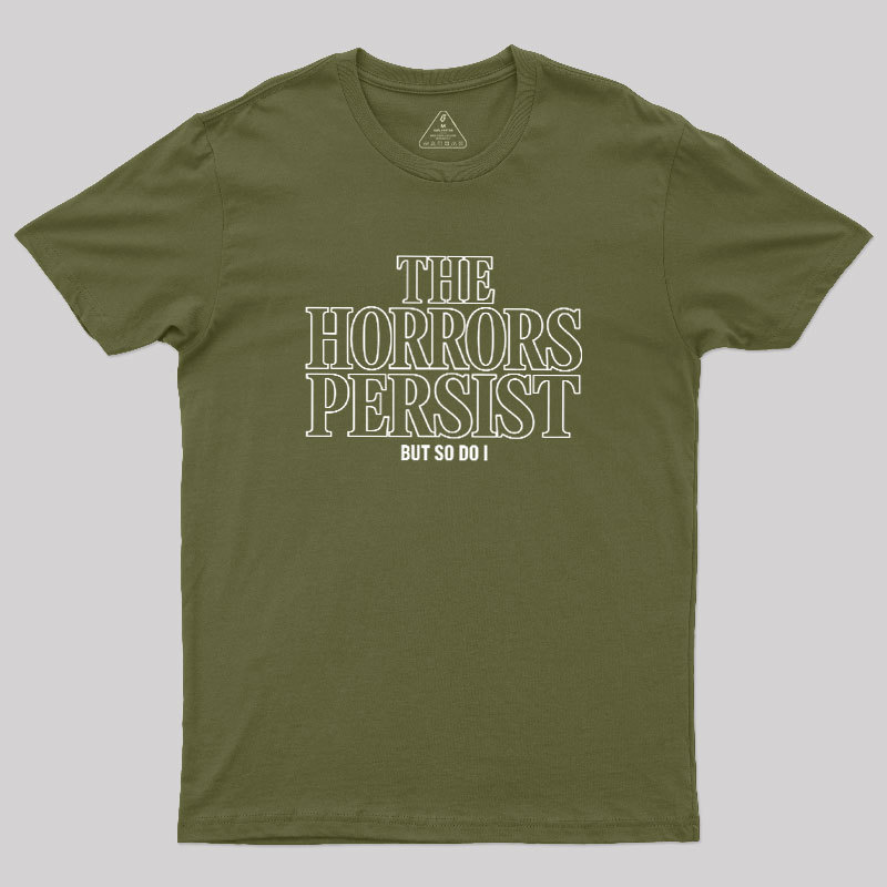 The Horrors Persist But So Do I Geek T-Shirt