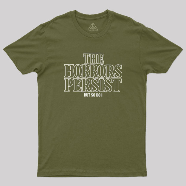 The Horrors Persist But So Do I Geek T-Shirt