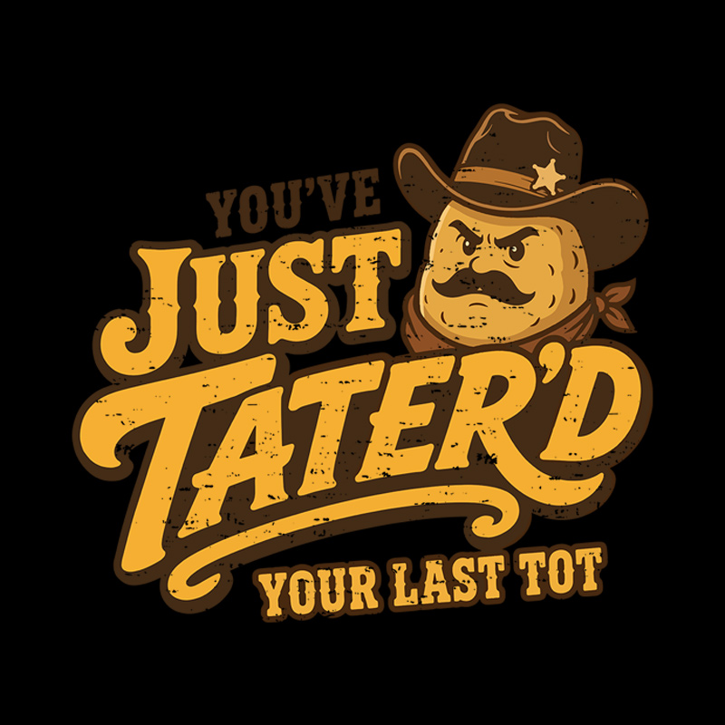 You've Just Tater'd Your Last Tot Geek T-Shirt