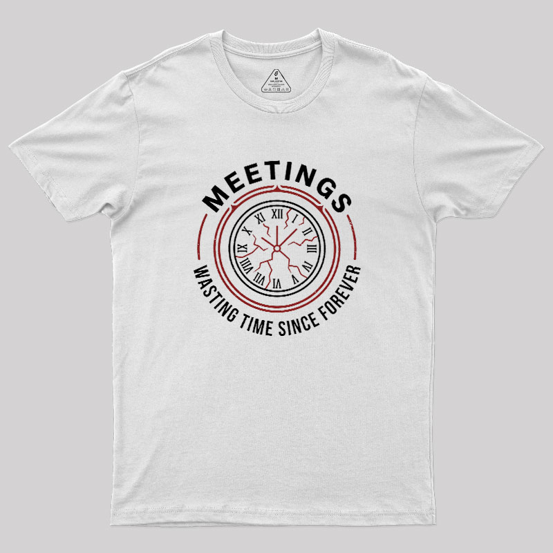 Metting Wasting Time Geek T-Shirt