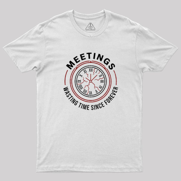 Metting Wasting Time Geek T-Shirt