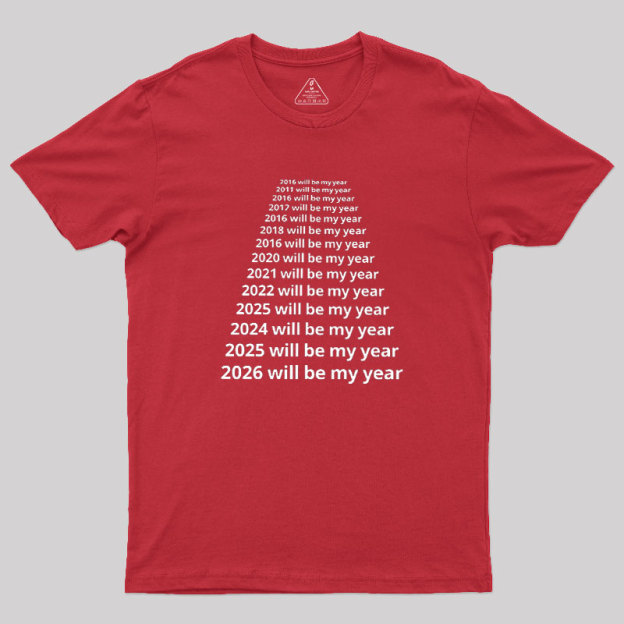 Next Year Will Be My Year Geek T-Shirt