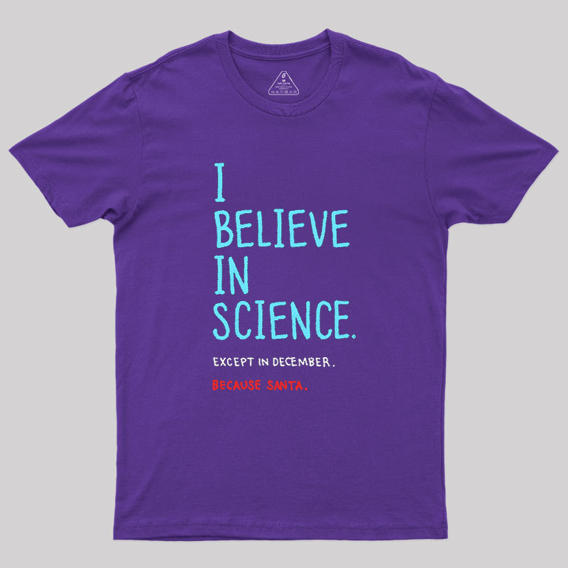 I Believe in Science...Except in December Geek T-Shirt