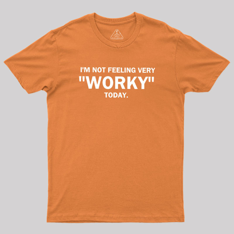 Not Feeling Very Worky Today Geek T-Shirt