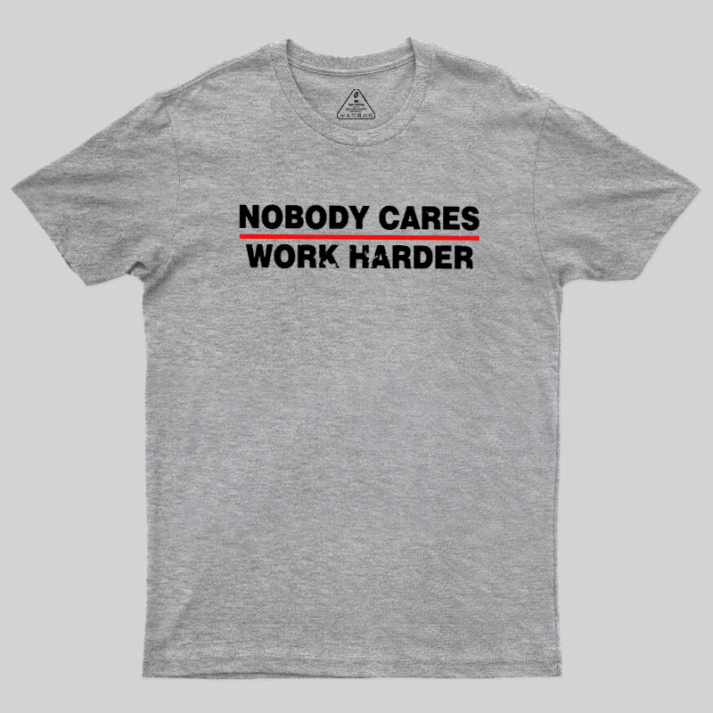 Nobody Cares Work Harder Geek T-Shirt