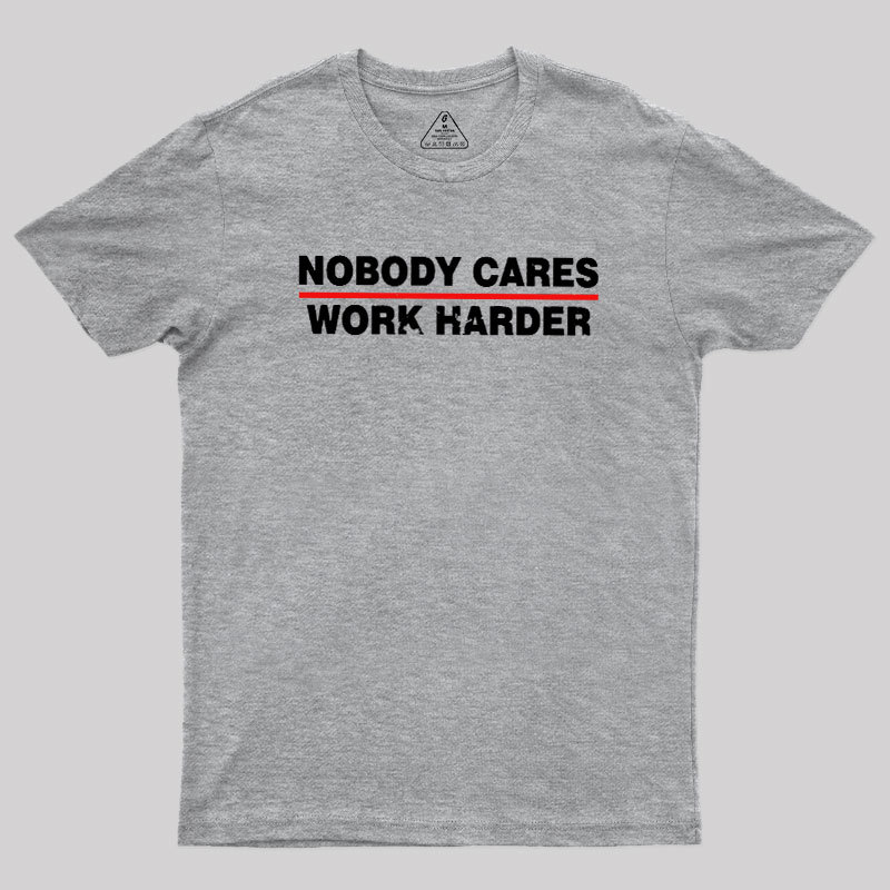 Nobody Cares Work Harder Geek T-Shirt