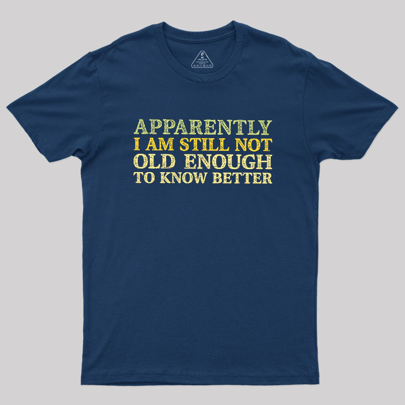 Still Not Old Enough To Know Better Geek T-Shirt