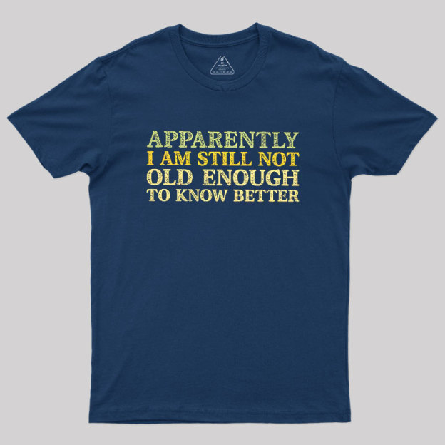 Still Not Old Enough To Know Better Geek T-Shirt