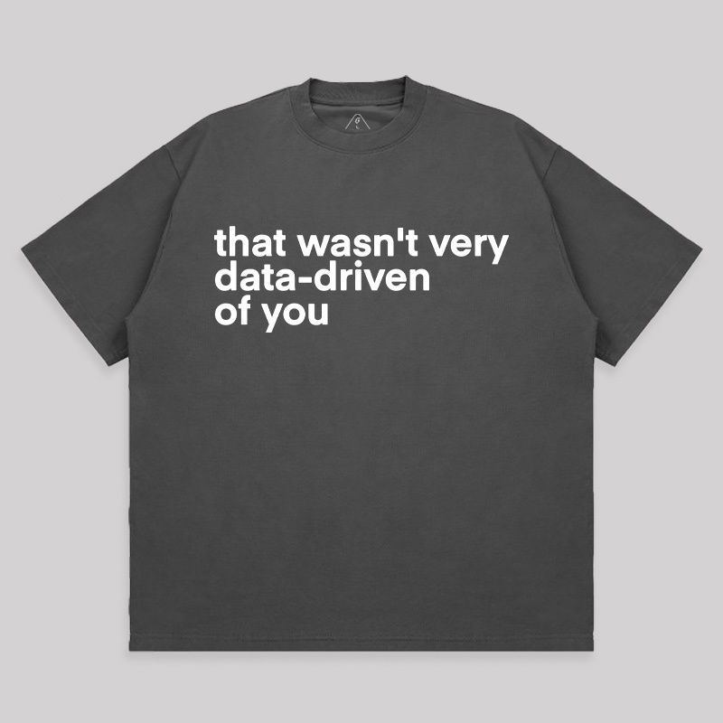 That Wasn't Very Data Driven Of You Unisex Oversized T-shirt
